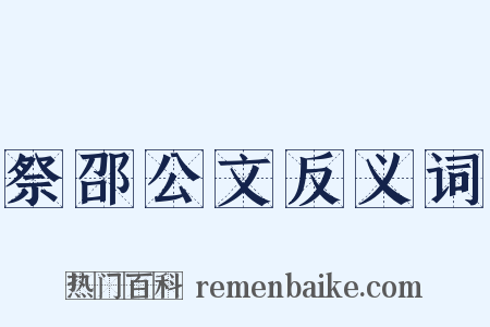 祭邵公文反义词是什么意思的图片